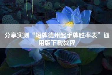 分享实测“短牌德州起手牌胜率表	”通用版下载教程