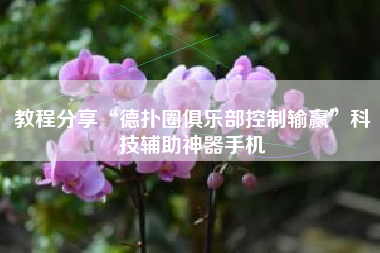 教程分享“德扑圈俱乐部控制输赢”科技辅助神器手机