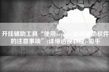 开挂辅助工具“使用wepoker透视辅助软件的注意事项	”(详细透视教程)-知乎