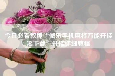 今日必看教程“微乐手机麻将万能开挂器下载”开挂详细教程