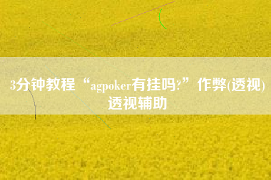 3分钟教程“agpoker有挂吗?	”作弊(透视)透视辅助