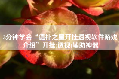 3分钟学会“德扑之星开挂透视软件游戏介绍”开挂(透视)辅助神器