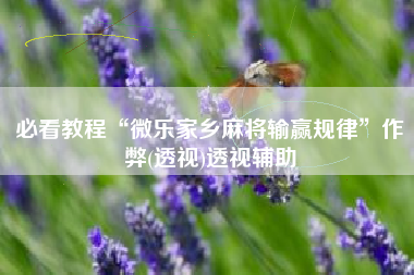 必看教程“微乐家乡麻将输赢规律	”作弊(透视)透视辅助