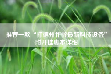 推荐一款“打德州作弊最新科技设备”附开挂脚本详细