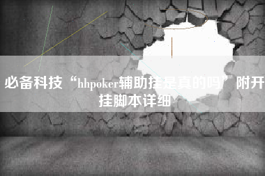 必备科技“hhpoker辅助挂是真的吗”附开挂脚本详细