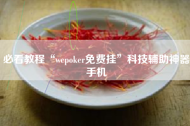 必看教程“wepoker免费挂”科技辅助神器手机