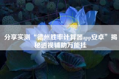 分享实测“德州胜率计算器app安卓”揭秘透视辅助万能挂