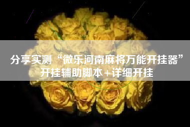 分享实测“微乐河南麻将万能开挂器”开挂辅助脚本+详细开挂