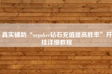 真实辅助“wepoker钻石充值提高胜率”开挂详细教程