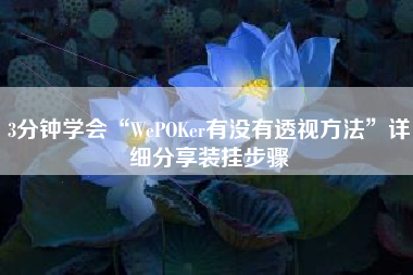 3分钟学会“WePOKer有没有透视方法	”详细分享装挂步骤