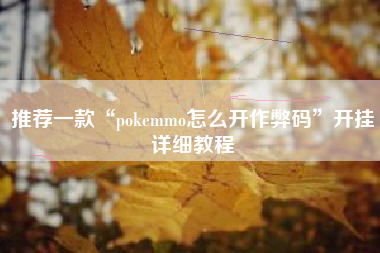 推荐一款“pokemmo怎么开作弊码	”开挂详细教程