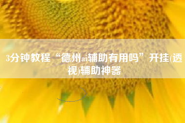 3分钟教程“德州ai辅助有用吗	”开挂(透视)辅助神器