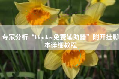 专家分析“hhpoker免费辅助器”附开挂脚本详细教程