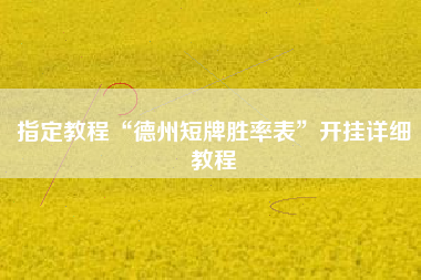 指定教程“德州短牌胜率表”开挂详细教程