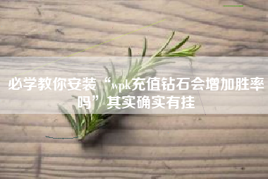必学教你安装“wpk充值钻石会增加胜率吗	”其实确实有挂