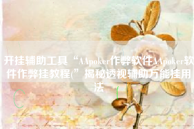 开挂辅助工具“AApoker作弊软件AApoker软件作弊挂教程(”揭秘透视辅助万能挂用法